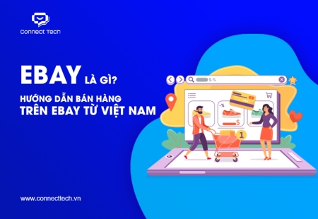 eBay là gì? Hướng Dẫn Bán Hàng Trên eBay Từ Việt Nam